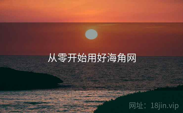 从零开始用好海角网
