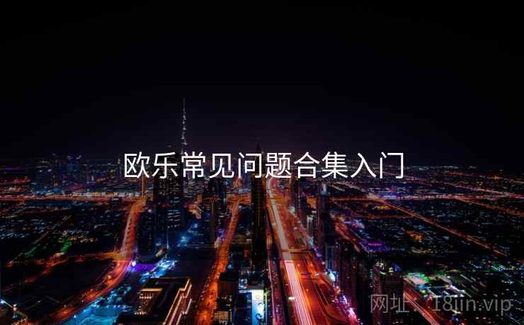 欧乐常见问题合集入门