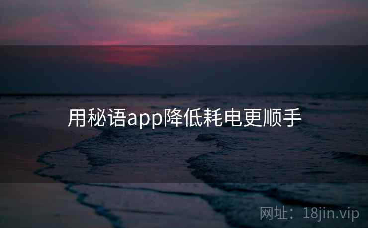 用秘语app降低耗电更顺手