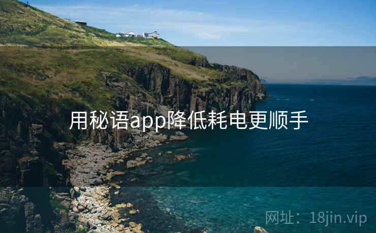 用秘语app降低耗电更顺手