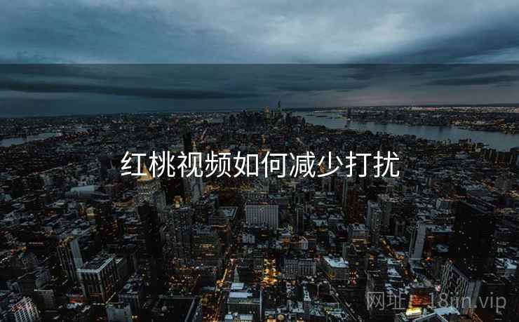 红桃视频如何减少打扰