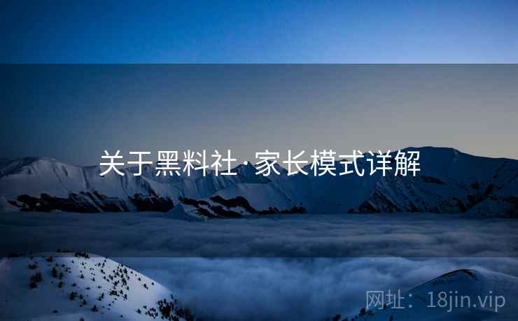 关于黑料社·家长模式详解