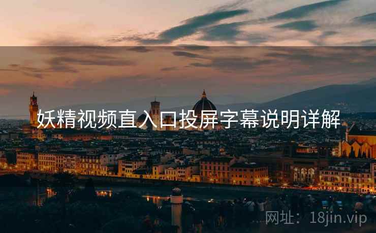 妖精视频直入口投屏字幕说明详解 妖精视频直入口投屏字幕说明详解