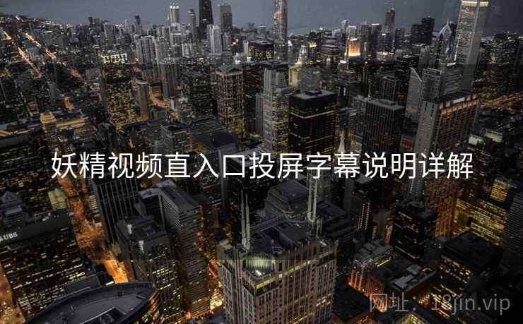 妖精视频直入口投屏字幕说明详解 妖精视频直入口投屏字幕说明详解