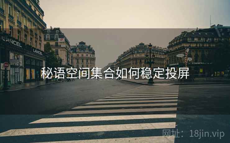 秘语空间集合如何稳定投屏