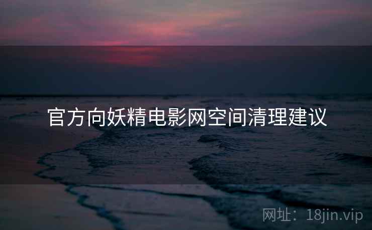 官方向妖精电影网空间清理建议