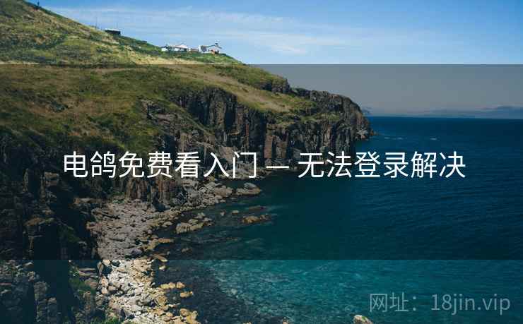 电鸽免费看入门 — 无法登录解决