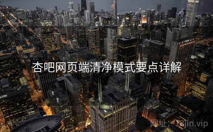 杏吧网页端清净模式要点详解