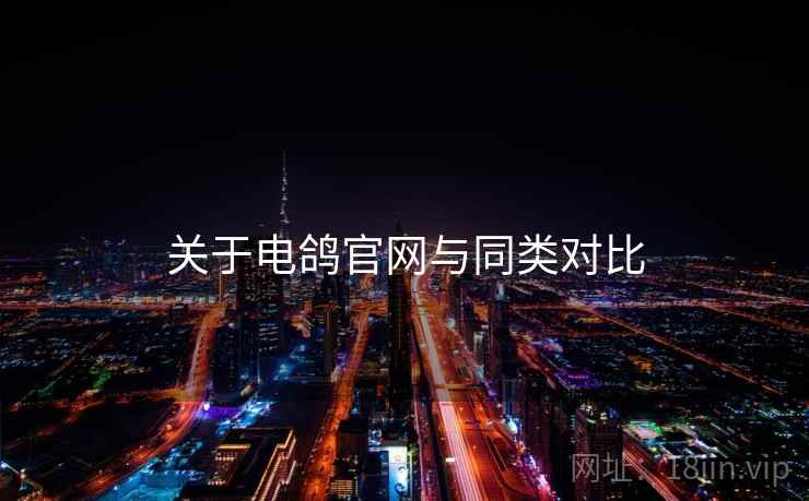 关于电鸽官网与同类对比